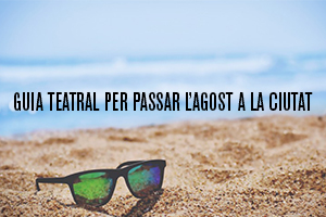 🏖 Guia teatral per passar l’agost a Barcelona 🏝